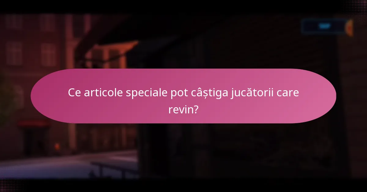 Ce articole speciale pot câștiga jucătorii care revin?
