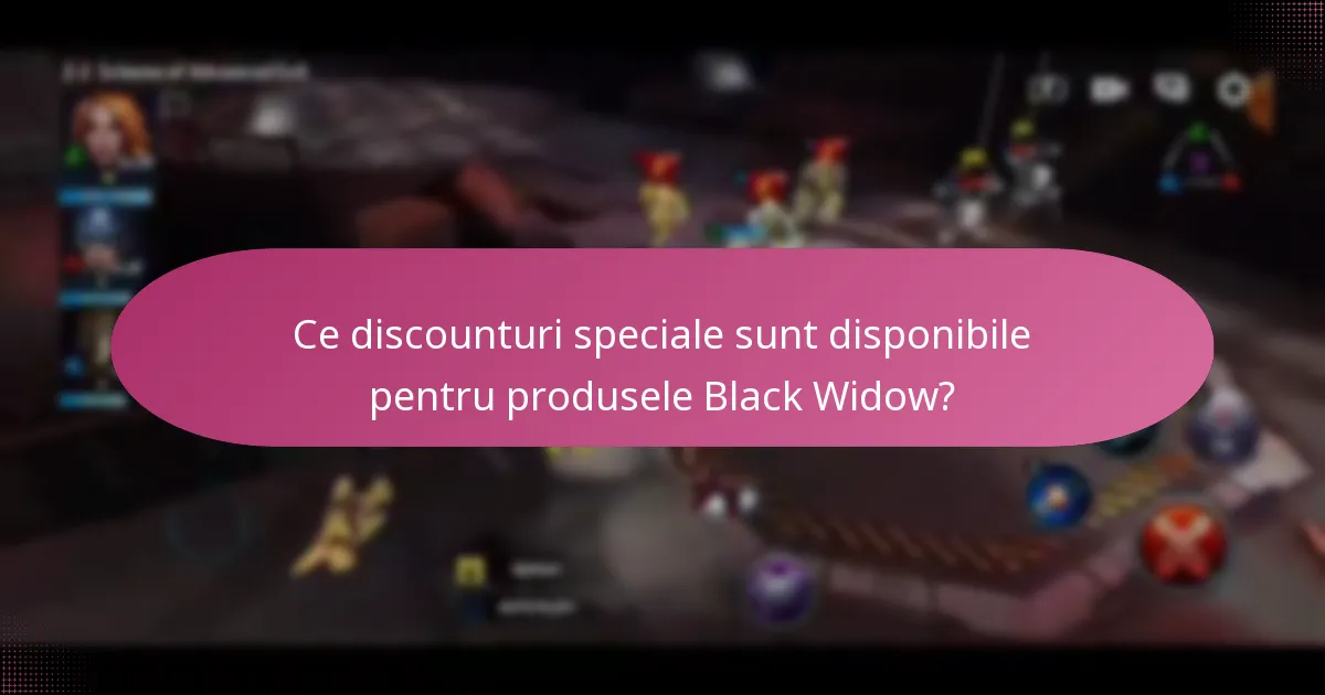 Ce discounturi speciale sunt disponibile pentru produsele Black Widow?