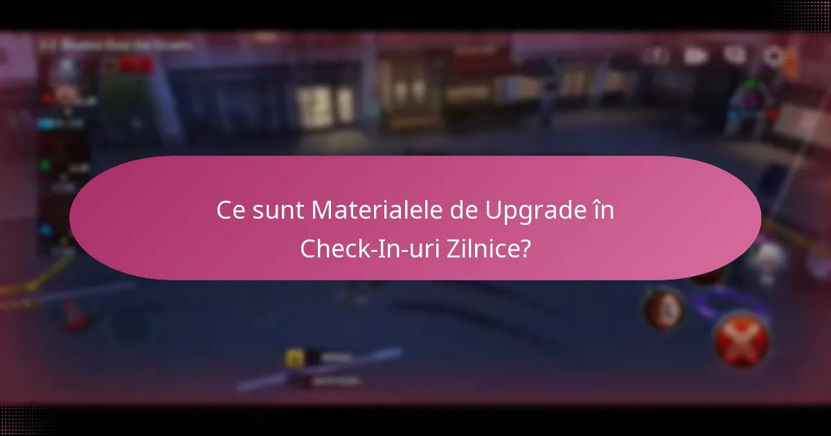 Ce sunt Materialele de Upgrade în Check-In-uri Zilnice?
